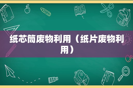 纸芯筒废物利用（纸片废物利用）