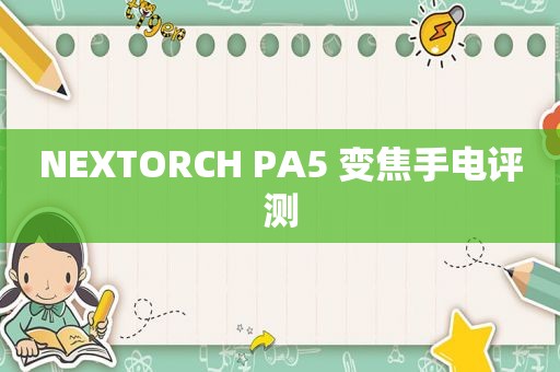 NEXTORCH PA5 变焦手电评测