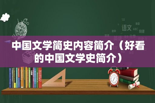 中国文学简史内容简介（好看的中国文学史简介）