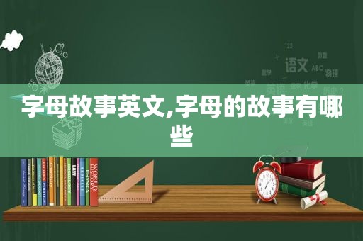 字母故事英文,字母的故事有哪些