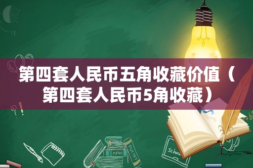 第四套人民币五角收藏价值（第四套人民币5角收藏）