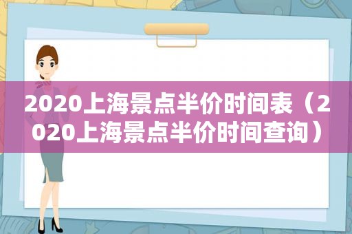 2020上海景点半价时间表（2020上海景点半价时间查询）