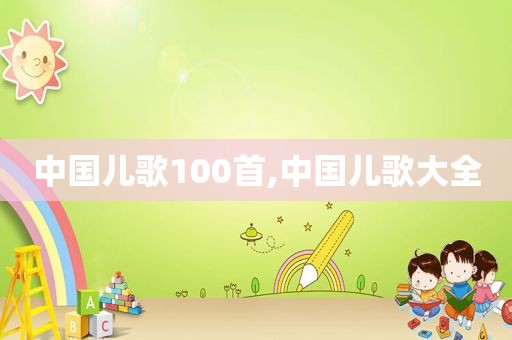 中国儿歌100首,中国儿歌大全