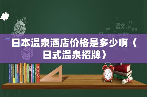 日本温泉酒店价格是多少啊（日式温泉招牌）