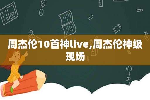 周杰伦10首神live,周杰伦神级现场