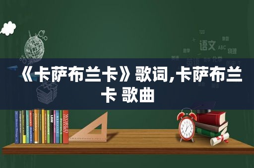 《卡萨布兰卡》歌词,卡萨布兰卡 歌曲