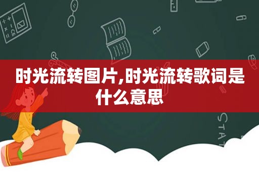 时光流转图片,时光流转歌词是什么意思