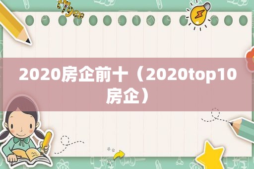 2020房企前十（2020top10房企）