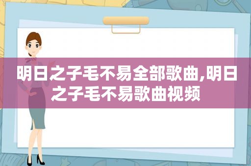 明日之子毛不易全部歌曲,明日之子毛不易歌曲视频