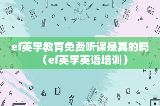 ef英孚教育免费听课是真的吗（ef英孚英语培训）