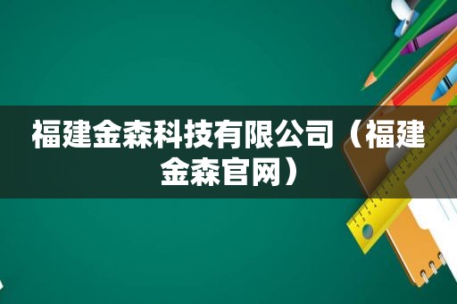 福建金森科技有限公司（福建金森官网）