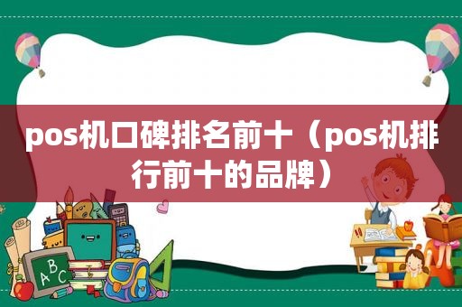 pos机口碑排名前十（pos机排行前十的品牌）