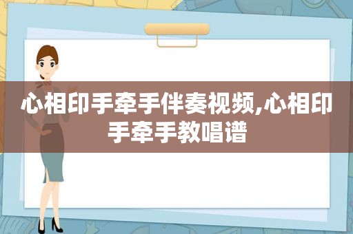 心相印手牵手伴奏视频,心相印手牵手教唱谱