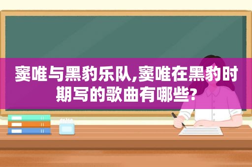 窦唯与黑豹乐队,窦唯在黑豹时期写的歌曲有哪些?