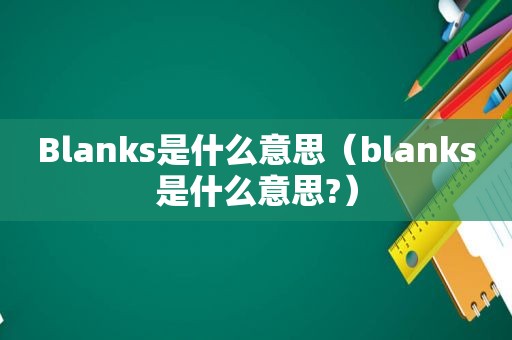 Blanks是什么意思（blanks是什么意思?）