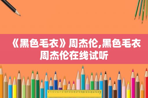 《黑色毛衣》周杰伦,黑色毛衣周杰伦在线试听