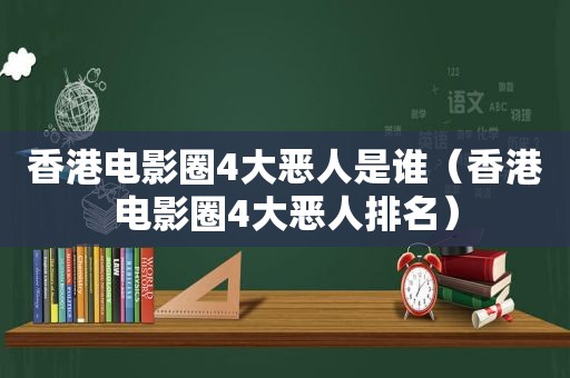 香港电影圈4大恶人是谁（香港电影圈4大恶人排名）