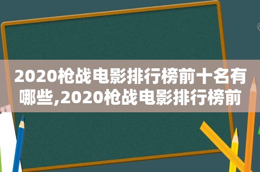 2020枪战电影排行榜前十名有哪些,2020枪战电影排行榜前十名图片