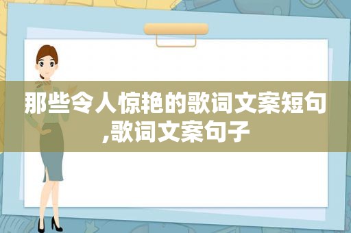 那些令人惊艳的歌词文案短句,歌词文案句子