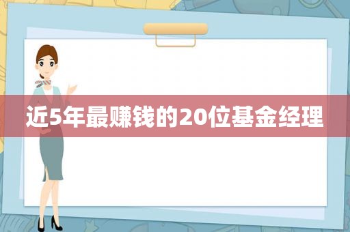 近5年最赚钱的20位基金经理