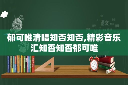 郁可唯清唱知否知否,精彩音乐汇知否知否郁可唯