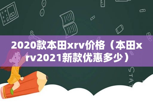 2020款本田xrv价格（本田xrv2021新款优惠多少）