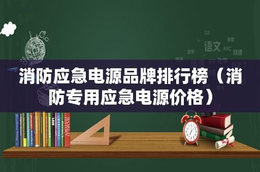 消防应急电源品牌排行榜（消防专用应急电源价格）