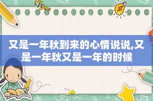 又是一年秋到来的心情说说,又是一年秋又是一年的时候