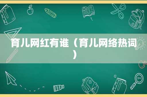 育儿网红有谁（育儿网络热词）