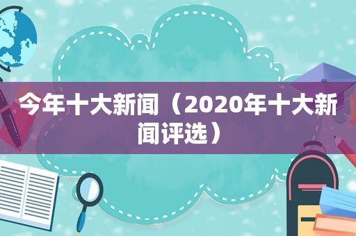 今年十大新闻（2020年十大新闻评选）