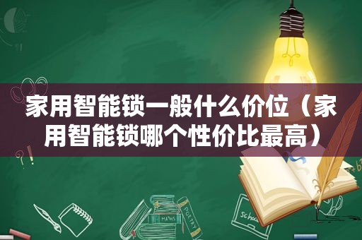 家用智能锁一般什么价位（家用智能锁哪个性价比最高）