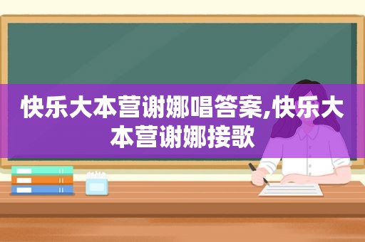 快乐大本营谢娜唱答案,快乐大本营谢娜接歌