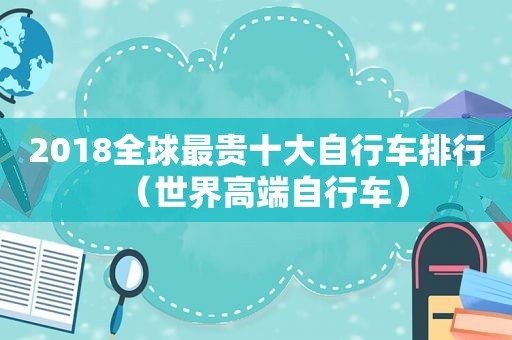 2018全球最贵十大自行车排行（世界高端自行车）