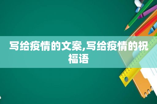 写给疫情的文案,写给疫情的祝福语