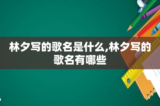 林夕写的歌名是什么,林夕写的歌名有哪些