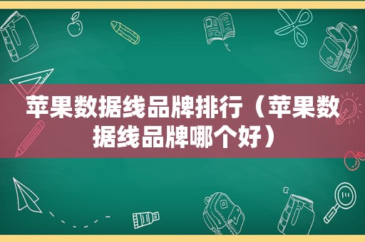 苹果数据线品牌排行（苹果数据线品牌哪个好）