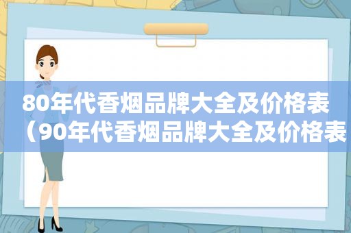 80年代香烟品牌大全及价格表（90年代香烟品牌大全及价格表图片）