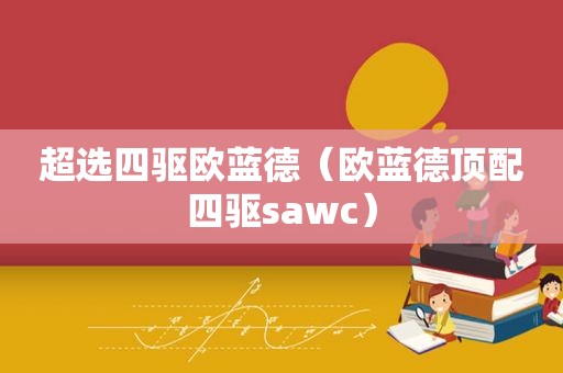 超选四驱欧蓝德（欧蓝德顶配四驱sawc）