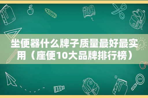 坐便器什么牌子质量最好最实用（座便10大品牌排行榜）