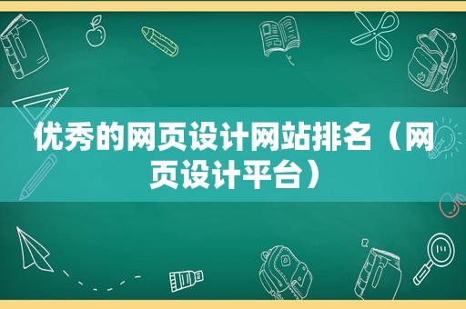 优秀的网页设计网站排名（网页设计平台）