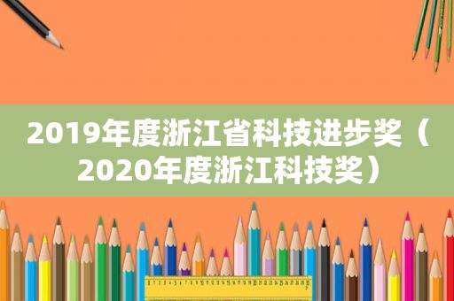 2019年度浙江省科技进步奖（2020年度浙江科技奖）