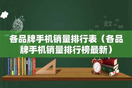 各品牌手机销量排行表（各品牌手机销量排行榜最新）