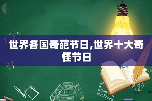 世界各国奇葩节日,世界十大奇怪节日