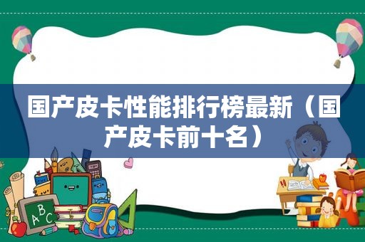 国产皮卡性能排行榜最新（国产皮卡前十名）