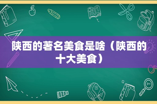 陕西的著名美食是啥（陕西的十大美食）