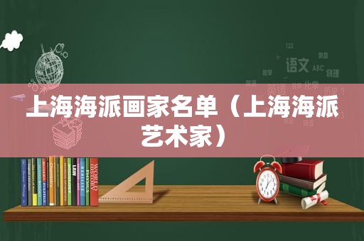 上海海派画家名单（上海海派艺术家）