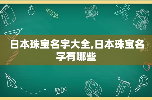 日本珠宝名字大全,日本珠宝名字有哪些