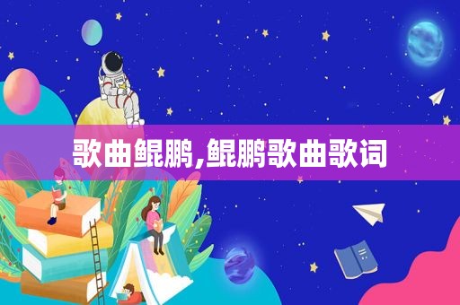 歌曲鲲鹏,鲲鹏歌曲歌词