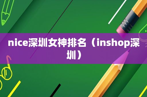 nice深圳女神排名（inshop深圳）