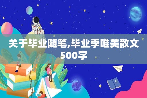 关于毕业随笔,毕业季唯美散文500字